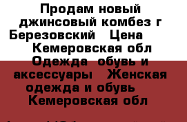 Продам новый джинсовый комбез.г.Березовский › Цена ­ 650 - Кемеровская обл. Одежда, обувь и аксессуары » Женская одежда и обувь   . Кемеровская обл.